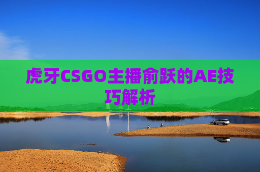虎牙CSGO主播俞跃的AE技巧解析-第1张图片-游戏守望资讯网 虎牙CSGO主播俞跃的AE技巧解析-第1张图片-游戏守望资讯网