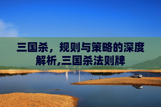 三国杀，规则与策略的深度解析,三国杀法则牌