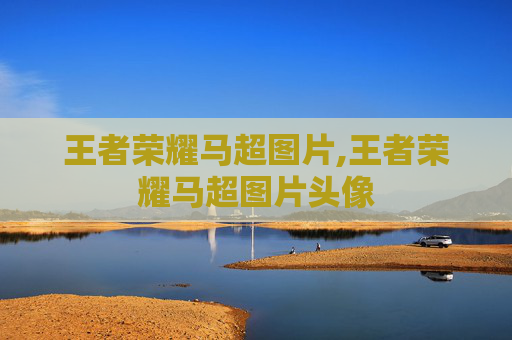 王者荣耀马超图片,王者荣耀马超图片头像