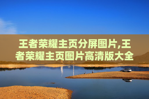 王者荣耀主页分屏图片,王者荣耀主页图片高清版大全