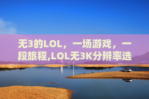 无3的LOL，一场游戏，一段旅程,LOL无3K分辨率选项的原因和解决方法