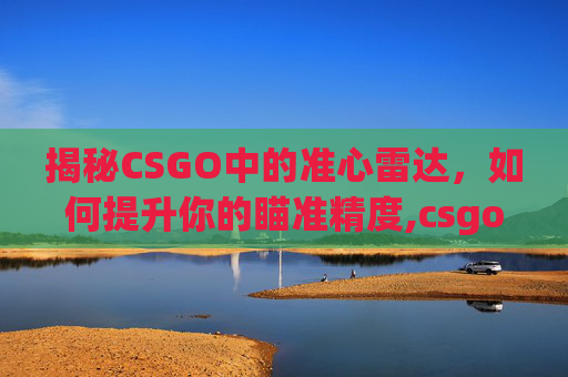 揭秘CSGO中的准心雷达，如何提升你的瞄准精度,csgo雷达位置
