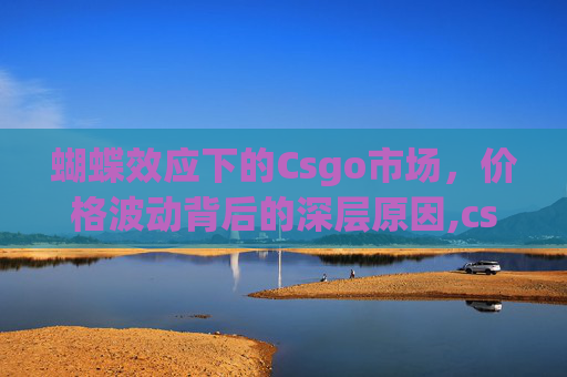 蝴蝶效应下的Csgo市场，价格波动背后的深层原因,csgo蝴蝶甩手刀多少钱一把