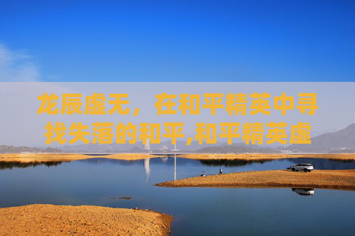 龙辰虚无，在和平精英中寻找失落的和平,和平精英虚无视频
