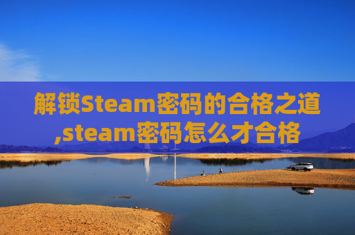 解锁Steam密码的合格之道,steam密码怎么才合格