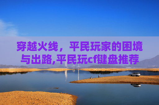 穿越火线，平民玩家的困境与出路,平民玩cf键盘推荐