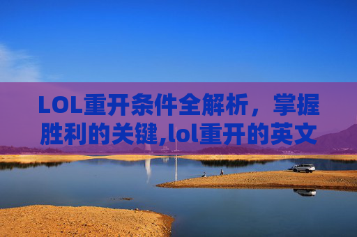 LOL重开条件全解析，掌握胜利的关键,lol重开的英文