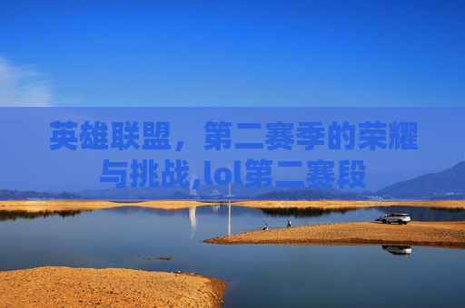 英雄联盟，第二赛季的荣耀与挑战,lol第二赛段