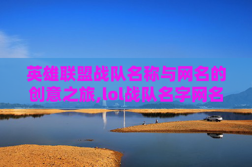 英雄联盟战队名称与网名的创意之旅,lol战队名字网名-第1张图片-游戏守望资讯网 英雄联盟战队名称与网名的创意之旅,lol战队名字网名-第1张图片-游戏守望资讯网
