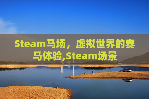 Steam马场，虚拟世界的赛马体验,Steam场景