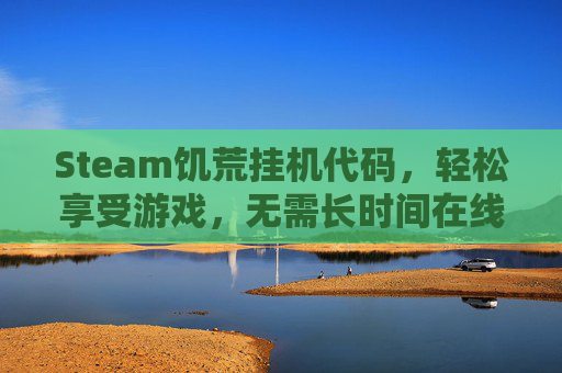 Steam饥荒挂机代码，轻松享受游戏，无需长时间在线,steam饥荒怎么复活自己代码