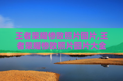 王者荣耀惨败照片图片,王者荣耀惨败照片图片大全