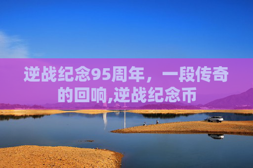 逆战纪念95周年，一段传奇的回响,逆战纪念币