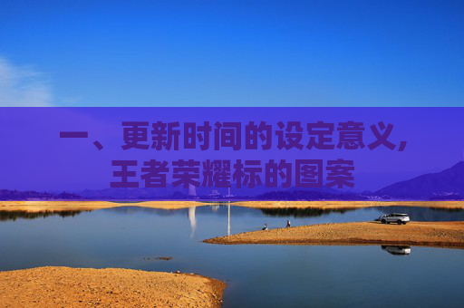 一、更新时间的设定意义,王者荣耀标的图案