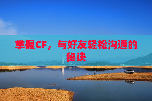 掌握CF，与好友轻松沟通的秘诀