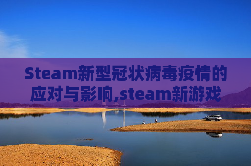 Steam新型冠状病毒疫情的应对与影响,steam新游戏恐怖换装