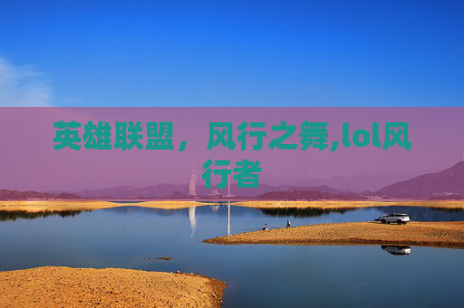 英雄联盟，风行之舞,lol风行者