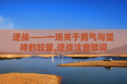 逆战——一场关于勇气与坚持的较量,逆战注音歌词
